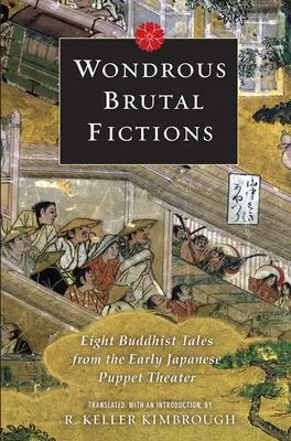 Ficciones maravillosas y brutales: Ocho cuentos budistas del primer teatro de marionetas japonés - Wondrous Brutal Fictions: Eight Buddhist Tales from the Early Japanese Puppet Theater