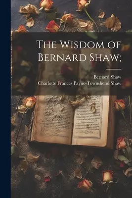 La sabiduría de Bernard Shaw - The Wisdom of Bernard Shaw;