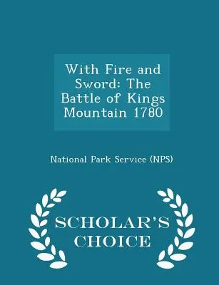 With Fire and Sword: The Battle of Kings Mountain 1780 - Scholar's Choice Edition (Servicio de Parques Nacionales (Nps)) - With Fire and Sword: The Battle of Kings Mountain 1780 - Scholar's Choice Edition (National Park Service (Nps))