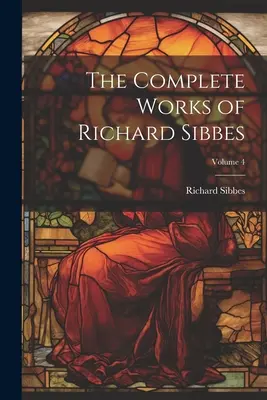 Las Obras Completas de Richard Sibbes; Volumen 4 - The Complete Works of Richard Sibbes; Volume 4