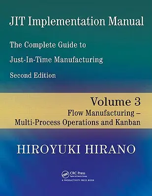 Manual de implantación de Jit -- La guía completa para la fabricación justo a tiempo: Volumen 3 -- Fabricación en flujo -- Operaciones multiproceso y Kanban - Jit Implementation Manual -- The Complete Guide to Just-In-Time Manufacturing: Volume 3 -- Flow Manufacturing -- Multi-Process Operations and Kanban