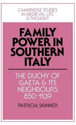 El poder familiar en el sur de Italia: El ducado de Gaeta y sus vecinos, 850 1139 - Family Power in Southern Italy: The Duchy of Gaeta and Its Neighbours, 850 1139