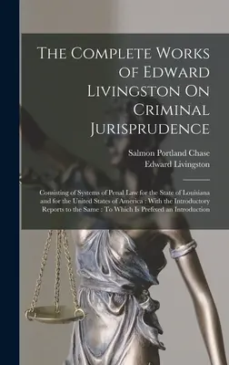 Las Obras Completas de Edward Livingston Sobre Jurisprudencia Penal: Un diccionario de la lengua asante y fantea, de la historia de la humanidad y de la historia de la humanidad. - The Complete Works of Edward Livingston On Criminal Jurisprudence: Consisting of Systems of Penal Law for the State of Louisiana and for the United St