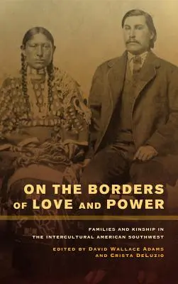 En las fronteras del amor y el poder: Familias y parentesco en el suroeste intercultural estadounidense - On the Borders of Love and Power: Families and Kinship in the Intercultural American Southwest