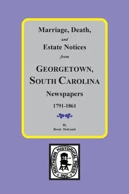 Notificaciones de Matrimonio, Defunción y Herencia de los Periódicos de Georgetown, Carolina del Sur 1791-1861 - Marriage, Death and Estate Notices from Georgetown, South Carolina Newspapers 1791-1861