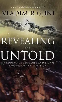 Revelar lo nunca contado: Mi valiente viaje y huida de la opresión extrema - Revealing the Untold: My Courageous Journey And Escape From Extreme Oppression