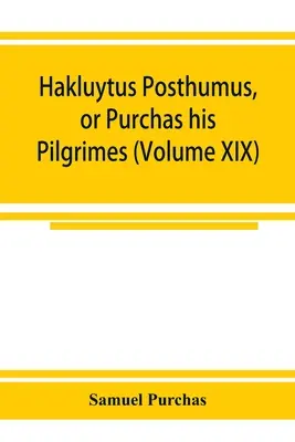 Hakluytus posthumus, or Purchas his Pilgrimes: contayning a history of the world in sea voyages and lande travells by Englishmen and others (Tomo XI) - Hakluytus posthumus, or Purchas his Pilgrimes: contayning a history of the world in sea voyages and lande travells by Englishmen and others (Volume XI