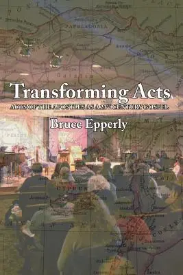 Hechos transformadores: Los Hechos de los Apóstoles como evangelio del siglo XXI - Transforming Acts: Acts of the Apostles as a 21st Century Gospel