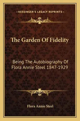 El jardín de la fidelidad: La autobiografía de Flora Annie Steel 1847-1929 - The Garden Of Fidelity: Being The Autobiography Of Flora Annie Steel 1847-1929