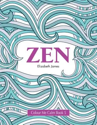 Color Me Calm Libro 5: Zen - Colour Me Calm Book 5: Zen