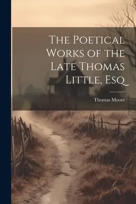 Las obras poéticas del difunto Thomas Little, Esq. - The Poetical Works of the Late Thomas Little, Esq