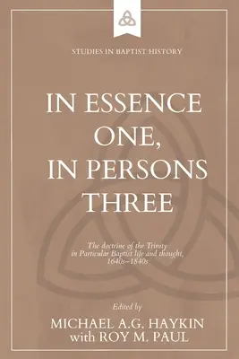 En esencia uno, en personas tres: La doctrina de la Trinidad en la vida y el pensamiento de los bautistas particulares, décadas de 1640-1840 - In Essence One, in Persons Three: The doctrine of the Trinity in Particular Baptist life and thought, 1640s-1840s