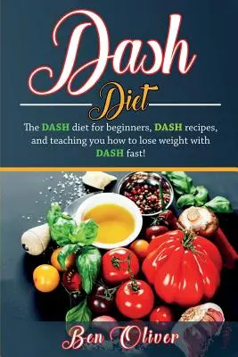 Dieta DASH: La dieta DASH para principiantes, recetas DASH y ¡cómo perder peso con DASH rápidamente! - DASH Diet: The Dash diet for beginners, DASH recipes, and teaching you how to lose weight with DASH fast!