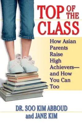 Los mejores de la clase: Cómo crían los padres asiáticos a sus hijos y cómo puede hacerlo usted también - Top of the Class: How Asian Parents Raise High Achievers--and How You Can Too