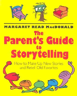 La guía de los padres para contar cuentos: Cómo inventar nuevas historias y volver a contar las viejas favoritas - The Parent's Guide to Storytelling: How to Make Up New Stories and Retell Old Favorites