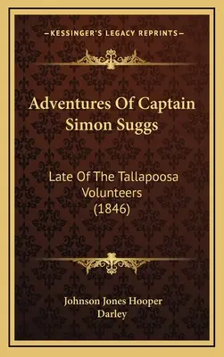 Aventuras del capitán Simon Suggs: Late Of The Tallapoosa Volunteers (1846) - Adventures Of Captain Simon Suggs: Late Of The Tallapoosa Volunteers (1846)