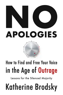 Sin disculpas: Cómo encontrar y liberar tu voz en la era de la indignación: lecciones para la mayoría silenciada - No Apologies: How to Find and Free Your Voice in the Age of Outrage--Lessons for the Silenced Majority