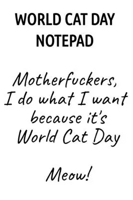 Bloc de notas del Día Mundial del Gato: Hijos de puta, hago lo que quiero porque es el Día Mundial del Gato ¡Miau! - World Cat Day Notepad: Motherfuckers, I Do What I Want Because It's World Cat Day Meow!
