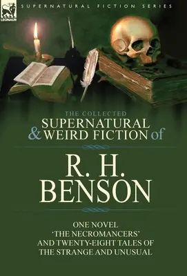 The Collected Supernatural and Weird Fiction of R. H. Benson: Una Novela 'Los Nigromantes' y Veintiocho Cuentos de lo Extraño e Insólito - The Collected Supernatural and Weird Fiction of R. H. Benson: One Novel 'The Necromancers' and Twenty-Eight Tales of the Strange and Unusual
