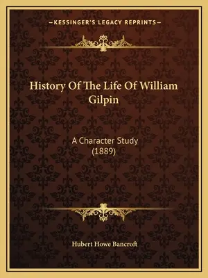 Historia de la vida de William Gilpin: Un estudio de carácter (1889) - History Of The Life Of William Gilpin: A Character Study (1889)