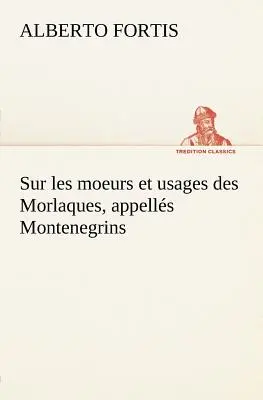 Sobre los motivos y usos de los morlaques, llamados montenegrinos - Sur les moeurs et usages des Morlaques, appells Montenegrins