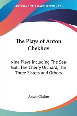 Las obras de Antón Chéjov: Nueve obras que incluyen La gaviota, El jardín de los cerezos, Las tres hermanas y otras - The Plays of Anton Chekhov: Nine Plays including The Sea-Gull, The Cherry Orchard, The Three Sisters and Others