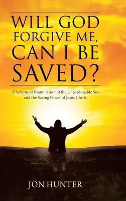 Me perdonará Dios, ¿podré salvarme? Un examen bíblico del pecado imperdonable y del poder salvador de Jesucristo - Will God Forgive Me, Can I Be Saved?: A Scriptural Examination of the Unpardonable Sin and the Saving Power of Jesus Christ