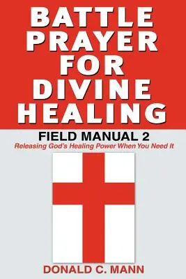 Oración de batalla para la curación divina: Manual de campo 2 - Battle Prayer for Divine Healing: Field Manual 2