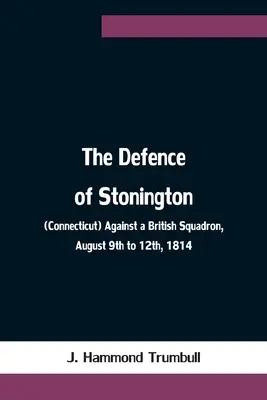 La defensa de Stonington (Connecticut) contra una escuadra británica, del 9 al 12 de agosto de 1814 - The Defence of Stonington (Connecticut) Against a British Squadron, August 9th to 12th, 1814