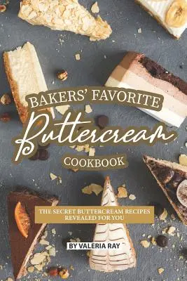 Libro de cocina de la crema de mantequilla favorita de los pasteleros: Las Recetas Secretas de Crema de Mantequilla Reveladas para Usted - Bakers' Favorite Buttercream Cookbook: The Secret Buttercream Recipes Revealed for You