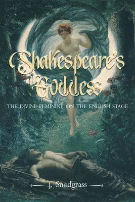 La diosa de Shakespeare: La divinidad femenina en la escena inglesa - Shakespeare's Goddess: The Divine Feminine on the English Stage