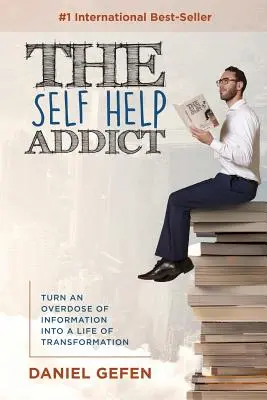 El adicto a la autoayuda: Convierte una sobredosis de información en una vida de transformación - The Self Help Addict: Turn An Overdose Of Information Into A Life Of Transformation