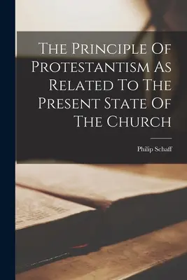 El principio del protestantismo en relación con el estado actual de la Iglesia - The Principle Of Protestantism As Related To The Present State Of The Church