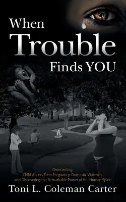 Cuando los problemas te encuentran: Cómo superar el maltrato infantil, el embarazo en la adolescencia, la violencia doméstica y descubrir el extraordinario poder del espíritu humano. - When Trouble Finds You: Overcoming Child Abuse, Teen Pregnancy, Domestic Violence, and Discovering the Remarkable Power of the Human Spirit