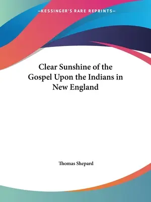 El claro resplandor del Evangelio sobre los indios de Nueva Inglaterra - Clear Sunshine of the Gospel Upon the Indians in New England