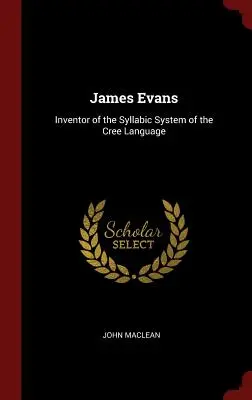 James Evans: Inventor del sistema silábico de la lengua cree - James Evans: Inventor of the Syllabic System of the Cree Language