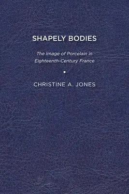 Shapely Bodies: La imagen de la porcelana en la Francia del siglo XVIII - Shapely Bodies: The Image of Porcelain in Eighteenth-Century France