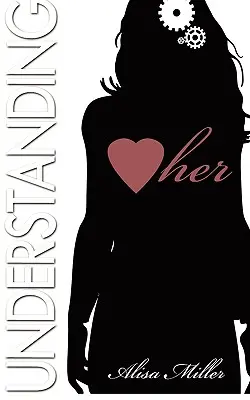 Entenderla: Cómo descifrar los estados de ánimo, comprender las necesidades y responder a los deseos de esa mujer especial en su vida - Understanding Her: How to decipher the moods, understand the needs and respond to the desires of that special woman in your life