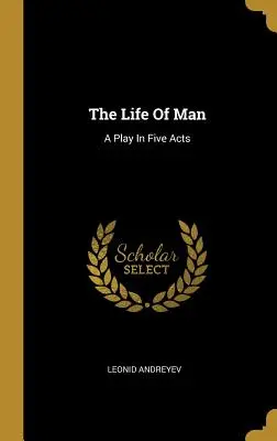 La vida del hombre: Una obra en cinco actos - The Life Of Man: A Play In Five Acts