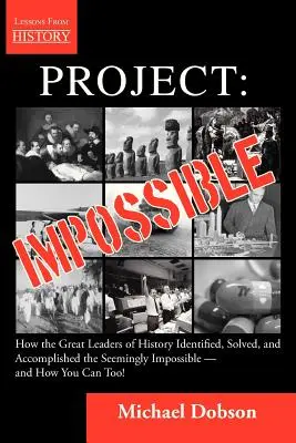 Proyecto: Imposible - Cómo los Grandes Líderes de la Historia Identificaron, Resolvieron y Lograron lo Aparentemente Imposible -- y Cómo - Project: Impossible - How the Great Leaders of History Identified, Solved and Accomplished the Seemingly Impossible -- and How