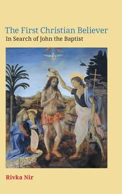 El primer creyente cristiano: en busca de Juan el Bautista - The First Christian Believer: In Search of John the Baptist