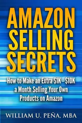 Secretos de Venta en Amazon: Cómo Ganar $1K - $10K Extra al Mes Vendiendo tus Propios Productos en Amazon - Amazon Selling Secrets: How to Make an Extra $1K - $10K a Month Selling Your Own Products on Amazon