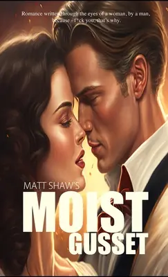 Moist Gusset: Romance escrito a través de los ojos de una mujer, por un hombre. - Moist Gusset: Romance written through the eyes of a woman, by a man.