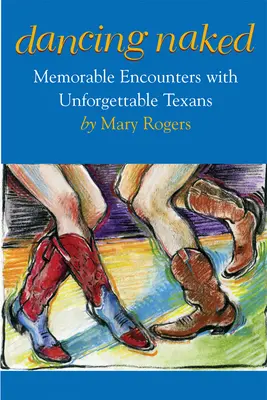Bailando desnudos: Encuentros memorables con tejanos inolvidables - Dancing Naked: Memorable Encounters with Unforgettable Texans