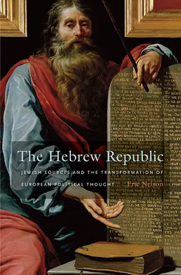 La República Hebrea: Las fuentes judías y la transformación del pensamiento político europeo - The Hebrew Republic: Jewish Sources and the Transformation of European Political Thought