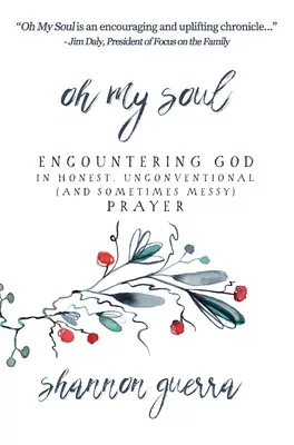 Oh, alma mía: El encuentro con Dios en la oración sincera, poco convencional (y a veces desordenada) - Oh My Soul: Encountering God in Honest, Unconventional (and Sometimes Messy) Prayer