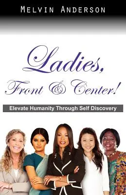 Señoras, ¡al frente y al centro! Elevar la humanidad a través del autodescubrimiento - Ladies, Front & Center! Elevate Humanity Through Self Discovery