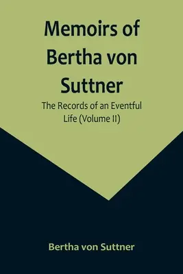 Memorias de Bertha von Suttner: Las memorias de una vida llena de acontecimientos (Volumen II) - Memoirs of Bertha von Suttner: The Records of an Eventful Life (Volume II)