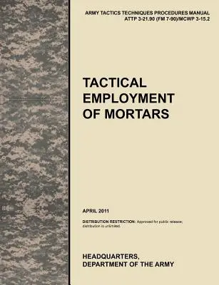 Empleo Táctico de Morteros: Manual oficial de Tácticas, Técnicas y Procedimientos del Ejército de los EE.UU. ATTP 3-21.90 (FM 7-90)/MCWP 3-15.2 - Tactical Employment of Mortars: The official U.S. Army Tactics, Techniques, and Procedures manual ATTP 3-21.90 (FM 7-90)/MCWP 3-15.2