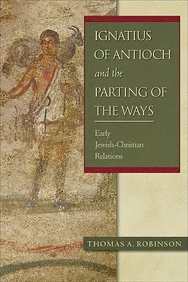Ignacio de Antioquía y la separación de los caminos: Las primeras relaciones judeo-cristianas - Ignatius of Antioch and the Parting of the Ways: Early Jewish-Christian Relations